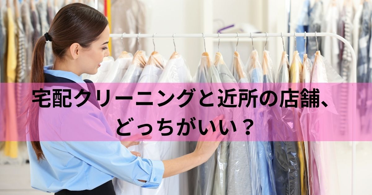 宅配クリーニングと近所の店舗、どっちがいい？忙しい共働きの選び方